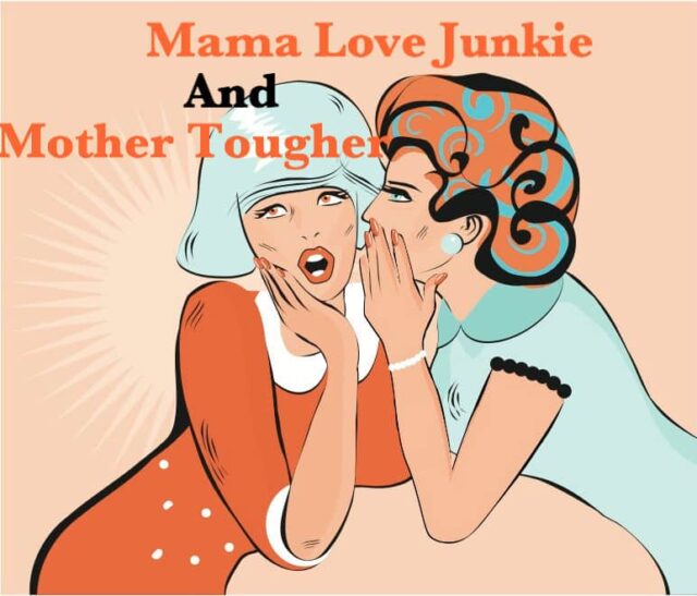 MamaLoveJunkie And Mothertougher advice 